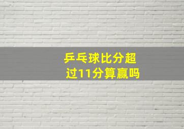 乒乓球比分超过11分算赢吗