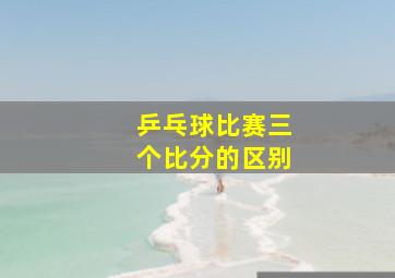 乒乓球比赛三个比分的区别