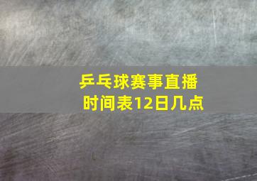 乒乓球赛事直播时间表12日几点