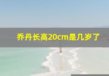 乔丹长高20cm是几岁了