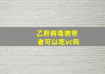 乙肝病毒携带者可以吃vc吗