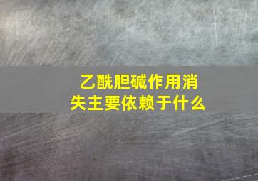 乙酰胆碱作用消失主要依赖于什么