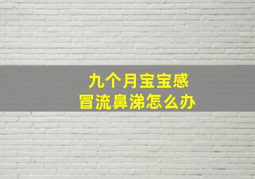 九个月宝宝感冒流鼻涕怎么办