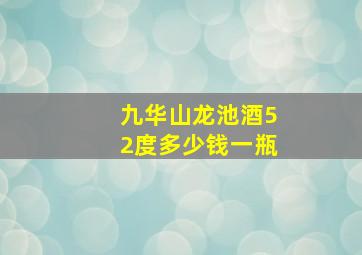 九华山龙池酒52度多少钱一瓶