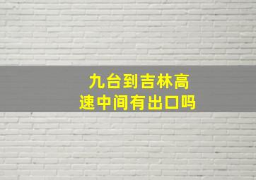 九台到吉林高速中间有出口吗