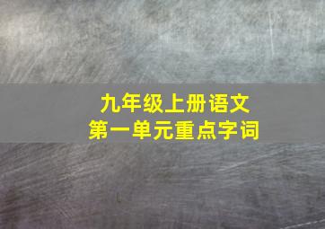 九年级上册语文第一单元重点字词