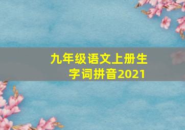 九年级语文上册生字词拼音2021