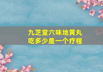 九芝堂六味地黄丸吃多少是一个疗程