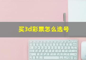 买3d彩票怎么选号