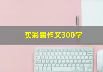 买彩票作文300字