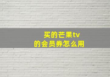 买的芒果tv的会员券怎么用