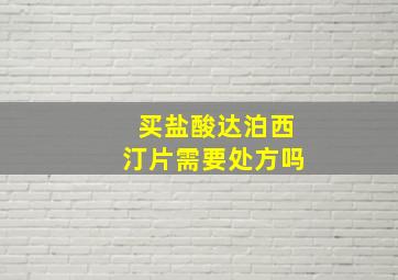 买盐酸达泊西汀片需要处方吗