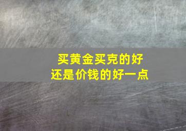 买黄金买克的好还是价钱的好一点