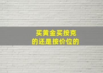 买黄金买按克的还是按价位的