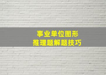 事业单位图形推理题解题技巧