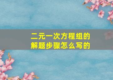 二元一次方程组的解题步骤怎么写的