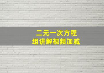 二元一次方程组讲解视频加减