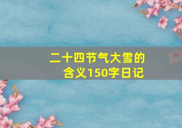 二十四节气大雪的含义150字日记