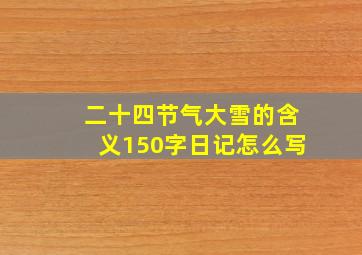 二十四节气大雪的含义150字日记怎么写