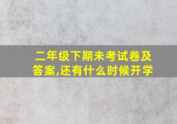 二年级下期未考试卷及答案,还有什么时候开学