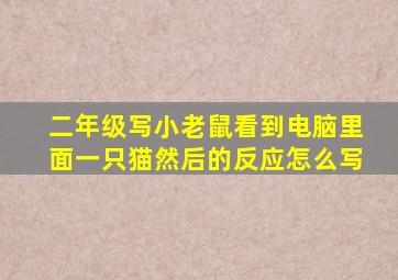 二年级写小老鼠看到电脑里面一只猫然后的反应怎么写