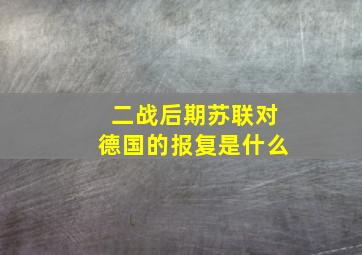 二战后期苏联对德国的报复是什么