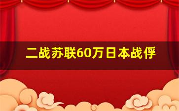 二战苏联60万日本战俘