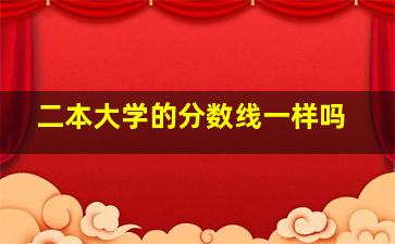 二本大学的分数线一样吗