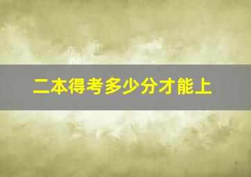 二本得考多少分才能上