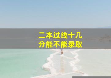 二本过线十几分能不能录取