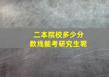 二本院校多少分数线能考研究生呢