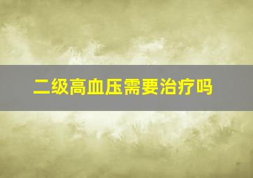 二级高血压需要治疗吗