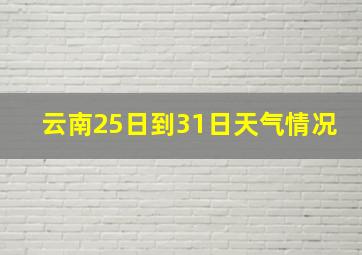 云南25日到31日天气情况