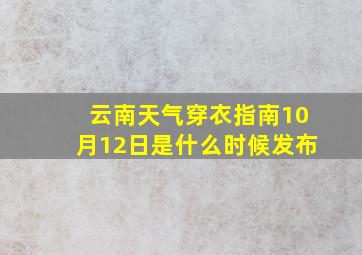 云南天气穿衣指南10月12日是什么时候发布