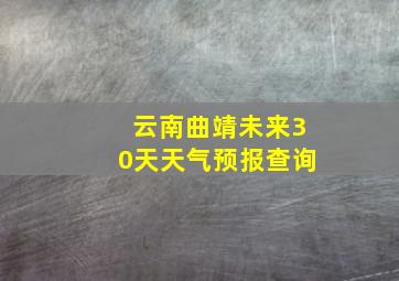 云南曲靖未来30天天气预报查询