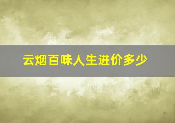 云烟百味人生进价多少