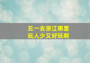 五一去浙江哪里玩人少又好玩啊