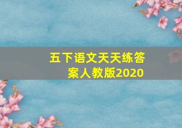 五下语文天天练答案人教版2020