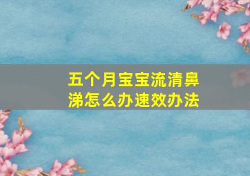 五个月宝宝流清鼻涕怎么办速效办法