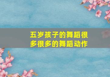 五岁孩子的舞蹈很多很多的舞蹈动作