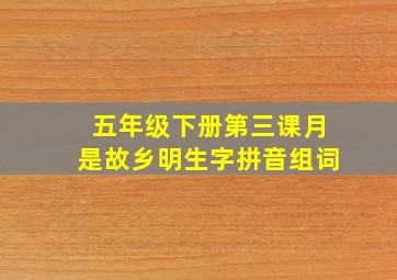 五年级下册第三课月是故乡明生字拼音组词