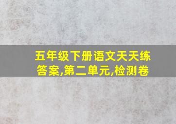 五年级下册语文天天练答案,第二单元,检测卷