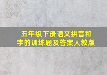 五年级下册语文拼音和字的训练题及答案人教版