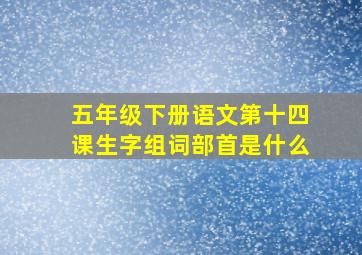 五年级下册语文第十四课生字组词部首是什么