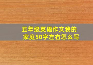 五年级英语作文我的家庭50字左右怎么写