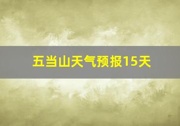 五当山天气预报15天