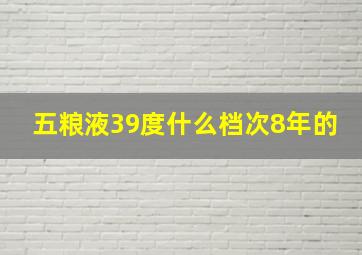 五粮液39度什么档次8年的