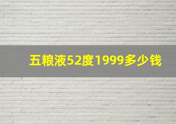 五粮液52度1999多少钱