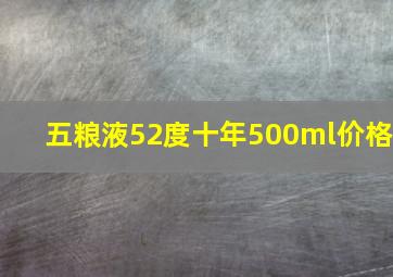 五粮液52度十年500ml价格