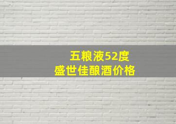 五粮液52度盛世佳酿酒价格